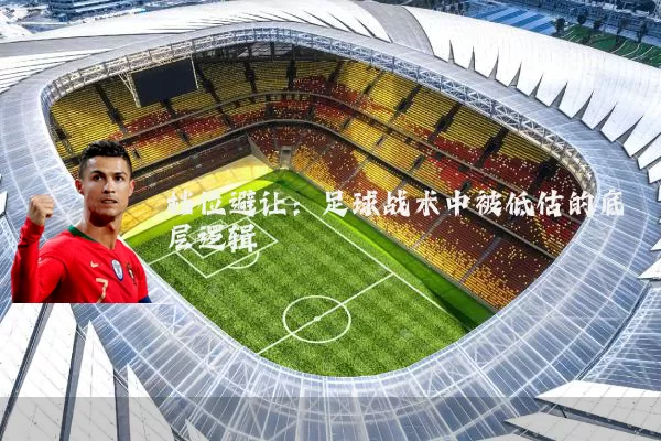 档位避让:足球战术中被低估的底层逻辑