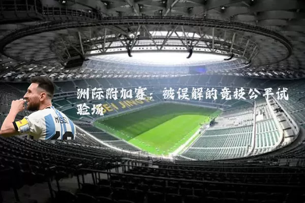 洲际附加赛:被误解的竞技公平试验场