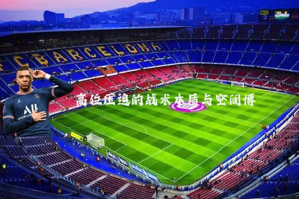 高位压迫的战术本质与空间博弈