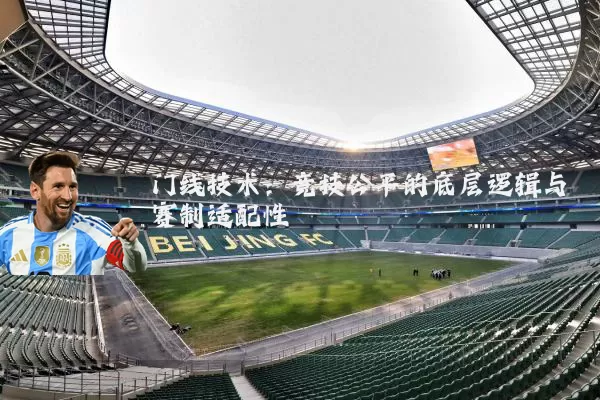 门线技术:竞技公平的底层逻辑与赛制适配性