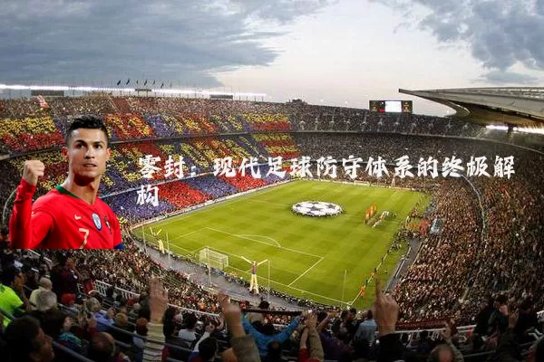 零封：现代足球防守体系的终极解构