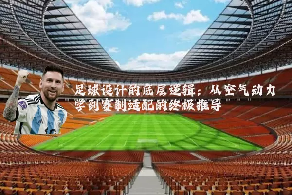足球设计的底层逻辑:从空气动力学到赛制适配的终极推导
