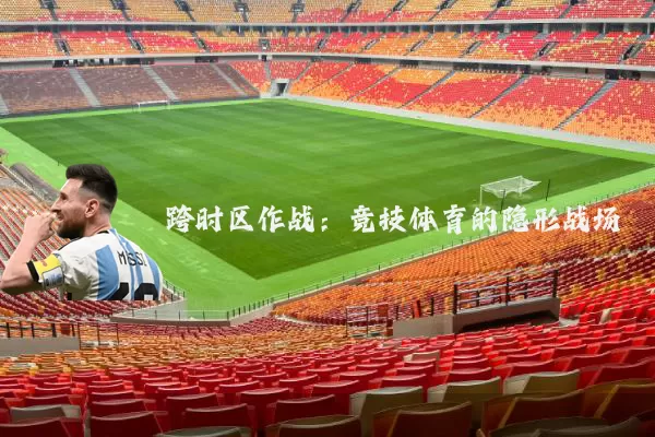 跨时区作战:竞技体育的隐形战场